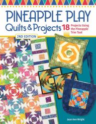 Pineapple Play Quilts and Projects, 2nd Edition : 18 Projects Using the Pineapple Trim Tool