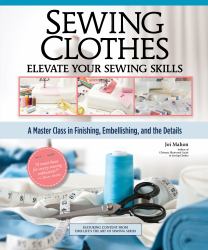 Sewing Clothes - Elevate Your Sewing Skills : A Master Class in Finishing, Embellishing, and the Details