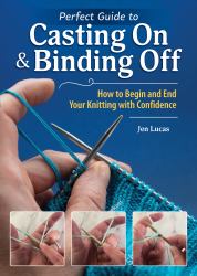 Perfect Guide to Casting on and Binding Off : How to Begin and End Your Knitting with Confidence