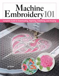 Machine Embroidery 101 : Complete Guide to Downloading, Digitizing, Stabilizing, and Hooping