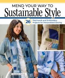 Mend Your Way to Sustainable Style : 26 Patchwork and Embroidery Projects for Personalized Sewing