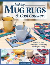 Making Mug Rugs and Cool Coasters : Easy-To-Learn Techniques for Quilting and Sewing