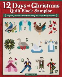 12 Days of Christmas Quilt Block Sampler : Perfectly Pieced Holiday Blocks for a Very Merry Season