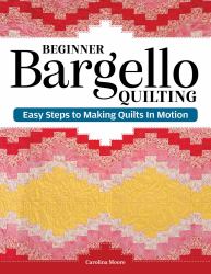 Beginner Bargello Quilting : Easy Steps to Making Quilts in Motion