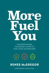 More Fuel You : Understanding Your Body and How to Fuel Your Adventures