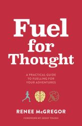 Fuel for Thought : A Practical Guide to Fuelling for Your Adventures