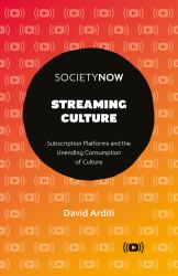 Streaming Culture : Subscription Platforms and the Unending Consumption of Culture