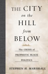 The City on the Hill from Below : The Crisis of Prophetic Black Politics