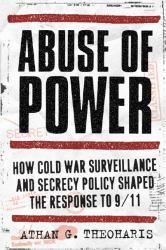 Abuse of Power : How Cold War Surveillance and Secrecy Policy Shaped the Response To 9/11