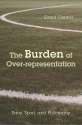 The Burden of Over-Representation : Race, Sport, and Philosophy