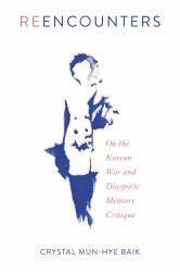 Reencounters : On the Korean War and Diasporic Memory Critique
