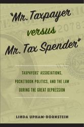 Mr. Taxpayer Versus Mr. Tax Spender : Taxpayers' Associations, Pocketbook Politics, and the Law During the Great Depression