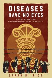 Diseases Have No Eyes : Valley Fever and Environmental Health Justice