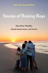 Stories of Raising Boys : Masculinity, Disability, Gender Expansiveness, and Anxiety