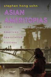 Asian Ameritopias : Asian American Speculative Fictions