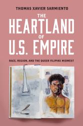 The Heartland of U. S. Empire : Race, Region, and the Queer Filipinx Midwest