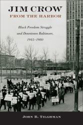 Jim Crow from the Harbor : Black Freedom Struggle and Downtown Baltimore, 1945-1980