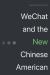 WeChat and the New Chinese American WeChat and the New Chinese American