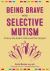 Being Brave with Selective Mutism : A Step-By-Step Guide for Children and Their Caregivers
