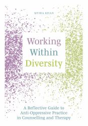 Working Within Diversity : A Reflective Guide to Anti-Oppressive Practice in Counselling and Therapy
