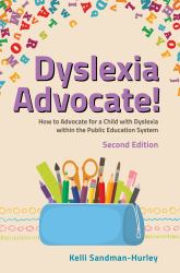 Dyslexia Advocate! Second Edition : How to Advocate for a Child with Dyslexia Within the Public Education System