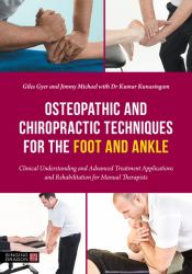 Osteopathic and Chiropractic Techniques for the Foot and Ankle : Clinical Understanding and Advanced Treatment Applications and Rehabilitation for Manual Therapists