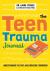 The Teen Trauma Journal : Understanding the Past and Embracing Tomorrow! The Teen Trauma Journal : Understanding the Past and Embracing Tomorrow!