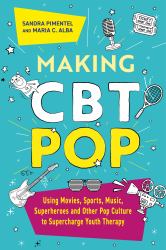 Making CBT Pop : Using Movies, Sports, Music, Superheroes and Other Pop Culture to Supercharge Youth Therapy