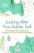 Looking after Your Autistic Self : A Personalised Self-Care Approach to Managing Your Sensory and Emotional Well-Being
