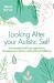 Looking after Your Autistic Self : A Personalised Self-Care Approach to Managing Your Sensory and Emotional Well-Being