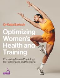 Optimizing Women's Health and Training : Embracing Female Physiology for Performance and Wellbeing