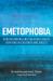 Emetophobia : Understanding and Treating Fear of Vomiting in Children and Adults