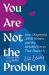 You Are Not the Problem : Late-Diagnosed ADHD Women and the Invisible Forces That Shape Us