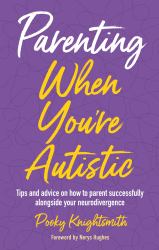 Parenting When You're Autistic : Tips and Advice on How to Parent Successfully Alongside Your Neurodivergence