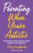 Parenting When You're Autistic : Tips and Advice on How to Parent Successfully Alongside Your Neurodivergence
