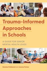 Trauma-Informed Approaches in UK Schools : A Guide for Senior Mental Health Leads