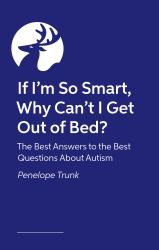 If I'm So Smart, Why Can't I Get Out of Bed? : The Best Answers to the Best Questions about Autism