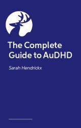 The Complete Guide to AuDHD : Understanding Life Experiences from Early Childhood to Old Age
