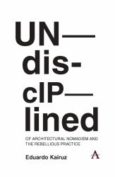 Undisciplined: of Architectural Nomadism and the Rebellious Practice
