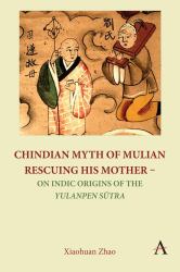 Chindian Myth of Mulian Rescuing His Mother - on Indic Origins of the Yulanpen Sūtra : Debate and Discussion