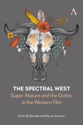 The Spectral West : Super-Nature and the Gothic in the Western Film
