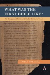 What Was the First Bible Like? : The Emergence of Christian Texts, Scripture, and Canon