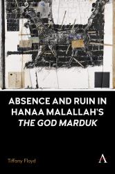 Absence and Ruin in Hanaa Malallah's 'the God Marduk'
