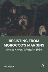Resisting from Morocco's Margins : Ahmed Amrani's Protesta 1969