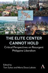 The Elite Center Cannot Hold : Critical Perspectives on Resurgent Philippine Liberalism