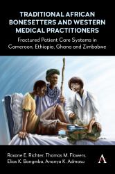 Traditional African Bonesetters and Western Medical Practitioners : Fractured Patient Care Systems in Cameroon, Ethiopia, Ghana and Zimbabwe