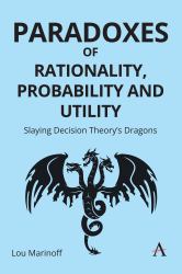 Paradoxes of Rationality, Probability, and Utility : Slaying Decision Theory's Dragons