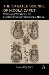 The Situated Science of Nicola Caputi : Witnessing Wonders in the Eighteenth-Century Kingdom of Naples