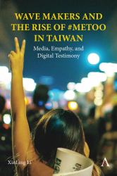 Wave Makers and the Rise of #MeToo in Taiwan : Media, Empathy, and Digital Testimony