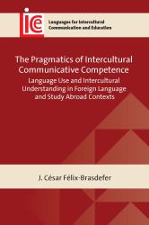 The Pragmatics of Intercultural Communicative Competence : Language Use and Intercultural Understanding in Foreign Language and Study Abroad Contexts